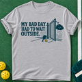 Bad Day Outside Pickleball T-Shirt